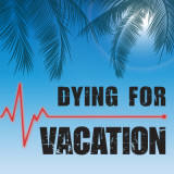 Dying For Vacation